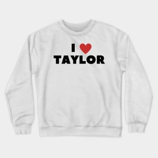 I LOVE TAYLOR Crewneck Sweatshirt